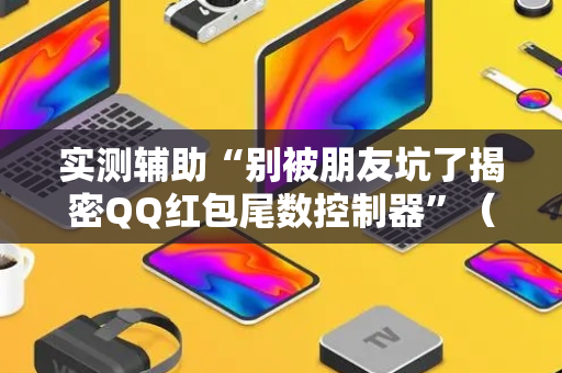 实测辅助“别被朋友坑了揭密QQ红包尾数控制器”（详细透视教程）-哔哩哔哩