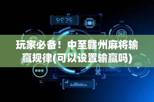 玩家必备！中至赣州麻将输赢规律(可以设置输赢吗)