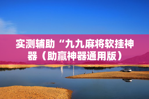 实测辅助“九九麻将软挂神器（助赢神器通用版）