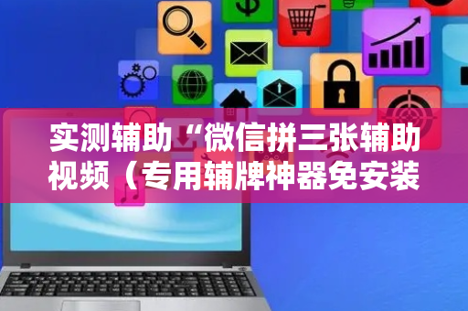 实测辅助“微信拼三张辅助视频（专用辅牌神器免安装）