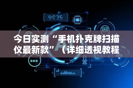 今日实测“手机扑克牌扫描仪最新款”（详细透视教程）-哔哩哔哩