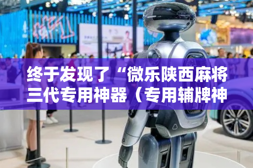 终于发现了“微乐陕西麻将三代专用神器（专用辅牌神器免安装）