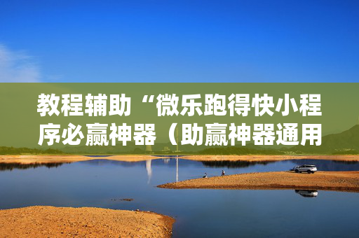 教程辅助“微乐跑得快小程序必赢神器（助赢神器通用版）