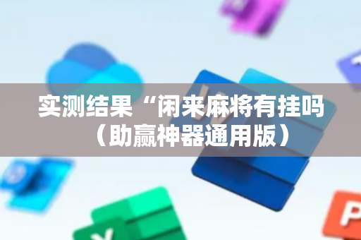实测结果“闲来麻将有挂吗（助赢神器通用版）