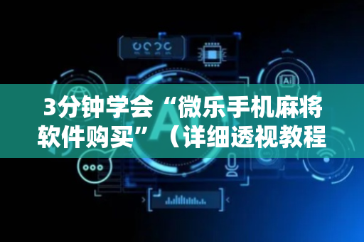 3分钟学会“微乐手机麻将软件购买”（详细透视教程）-哔哩哔哩