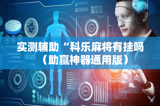 实测辅助“科乐麻将有挂吗（助赢神器通用版）