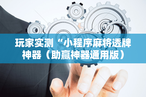 玩家实测“小程序麻将透牌神器（助赢神器通用版）