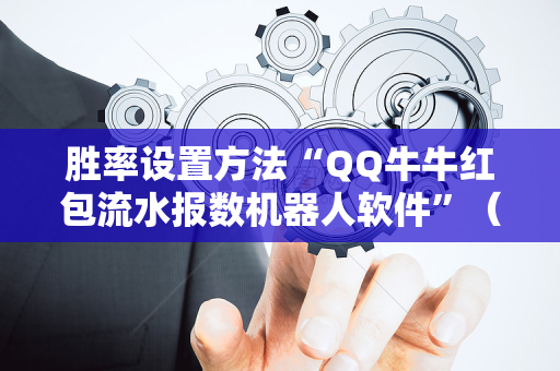 胜率设置方法“QQ牛牛红包流水报数机器人软件”（详细透视教程）-哔哩哔哩