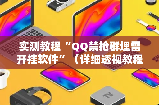 实测教程“QQ禁抢群埋雷开挂软件”（详细透视教程）-哔哩哔哩