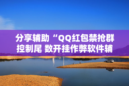 分享辅助“QQ红包禁抢群控制尾 数开挂作弊软件辅助挂”（详细透视教程）-哔哩哔哩