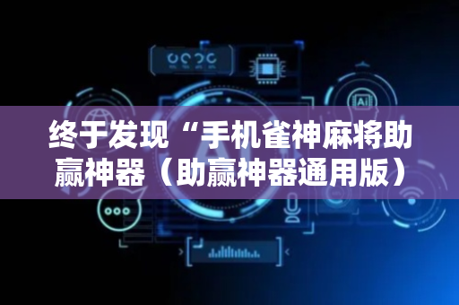 终于发现“手机雀神麻将助赢神器（助赢神器通用版）