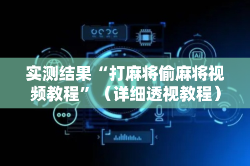 实测结果“打麻将偷麻将视频教程”（详细透视教程）-哔哩哔哩