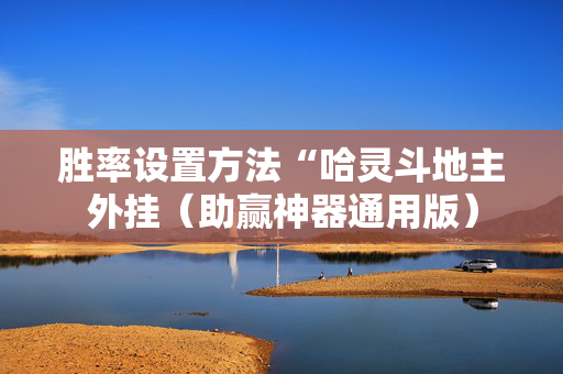 胜率设置方法“哈灵斗地主外挂（助赢神器通用版）