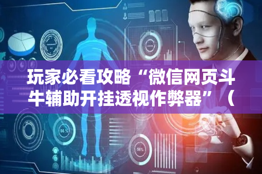 玩家必看攻略“微信网页斗牛辅助开挂透视作弊器”（详细透视教程）-哔哩哔哩