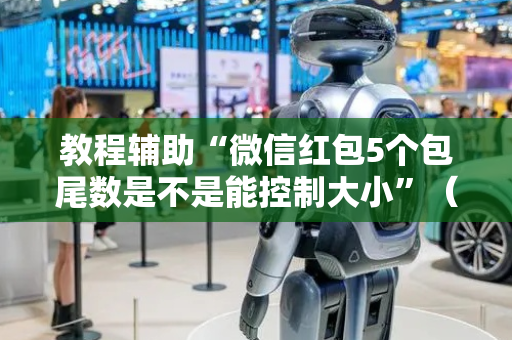 教程辅助“微信红包5个包尾数是不是能控制大小”（详细透视教程）-哔哩哔哩