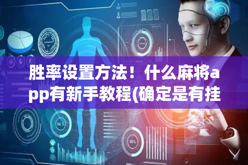 胜率设置方法！什么麻将app有新手教程(确定是有挂)
