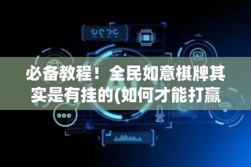 必备教程！全民如意棋牌其实是有挂的(如何才能打赢)