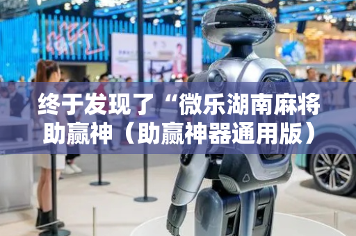 终于发现了“微乐湖南麻将助赢神（助赢神器通用版）