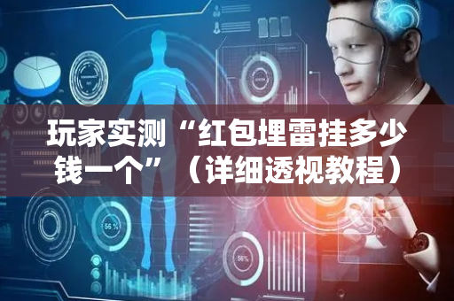 玩家实测“红包埋雷挂多少钱一个”（详细透视教程）-哔哩哔哩