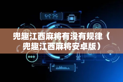 兜趣江西麻将有没有规律（兜趣江西麻将安卓版）