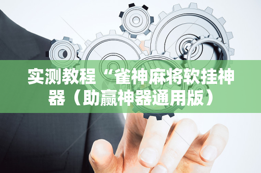 实测教程“雀神麻将软挂神器（助赢神器通用版）