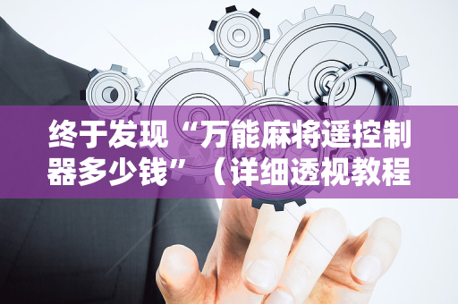 终于发现“万能麻将遥控制器多少钱”（详细透视教程）-哔哩哔哩