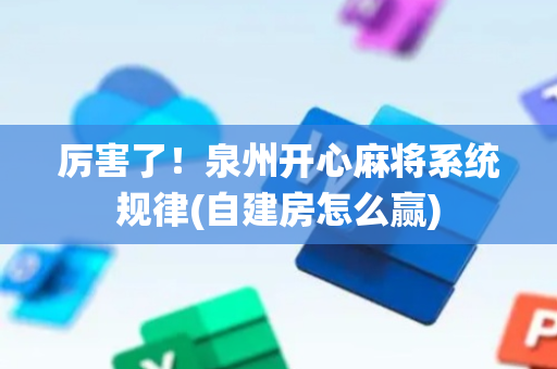 厉害了！泉州开心麻将系统规律(自建房怎么赢)