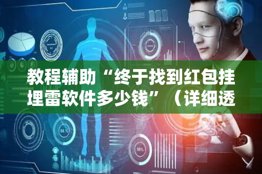 教程辅助“终于找到红包挂埋雷软件多少钱”（详细透视教程）-哔哩哔哩