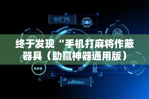 终于发现“手机打麻将作蔽器具（助赢神器通用版）