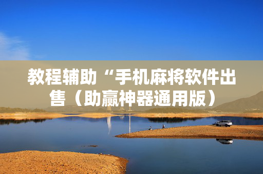 教程辅助“手机麻将软件出售（助赢神器通用版）