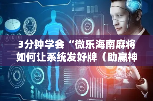 3分钟学会“微乐海南麻将如何让系统发好牌（助赢神器通用版）