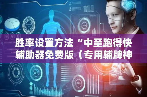 胜率设置方法“中至跑得快辅助器免费版（专用辅牌神器免安装）