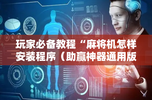 玩家必备教程“麻将机怎样安装程序（助赢神器通用版）