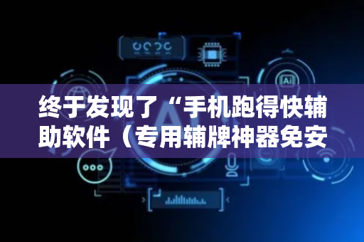 终于发现了“手机跑得快辅助软件（专用辅牌神器免安装）