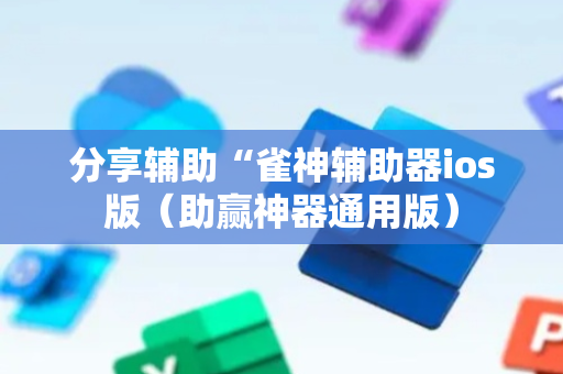 分享辅助“雀神辅助器ios版（助赢神器通用版）