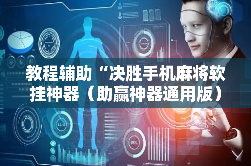 教程辅助“决胜手机麻将软挂神器（助赢神器通用版）