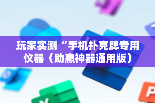 玩家实测“手机扑克牌专用仪器（助赢神器通用版）