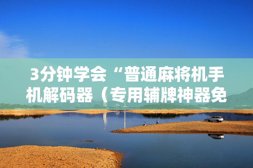 3分钟学会“普通麻将机手机解码器（专用辅牌神器免安装）