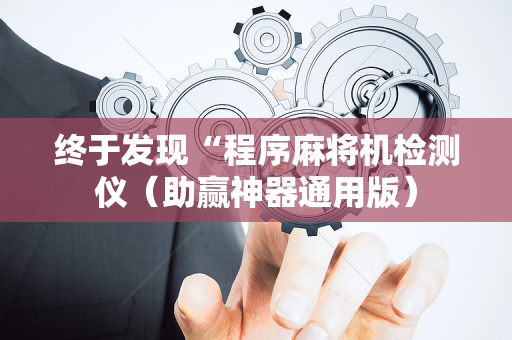 终于发现“程序麻将机检测仪（助赢神器通用版）