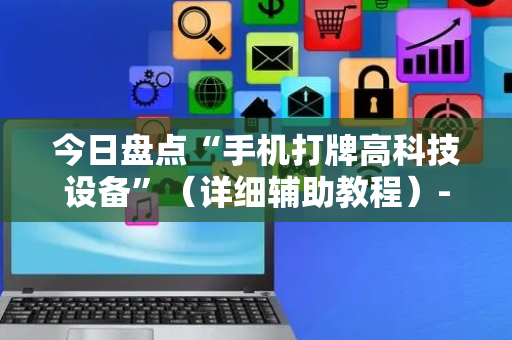 今日盘点“手机打牌高科技设备”（详细辅助教程）-哔哩哔哩