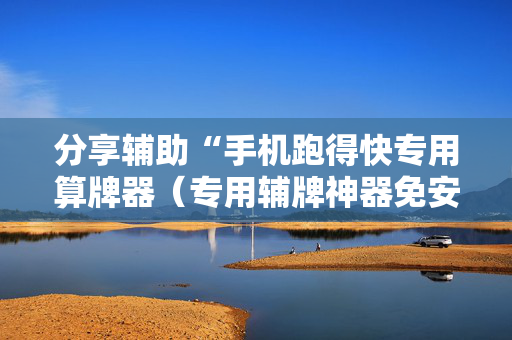 分享辅助“手机跑得快专用算牌器（专用辅牌神器免安装）