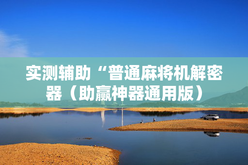 实测辅助“普通麻将机解密器（助赢神器通用版）