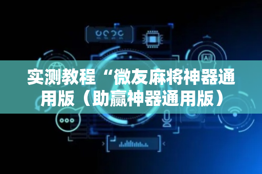 实测教程“微友麻将神器通用版（助赢神器通用版）