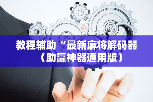 教程辅助“最新麻将解码器（助赢神器通用版）