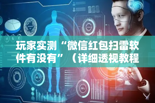 玩家实测“微信红包扫雷软件有没有”（详细透视教程）-哔哩哔哩