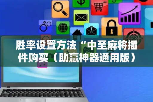 胜率设置方法“中至麻将插件购买（助赢神器通用版）