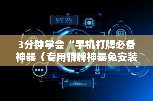 3分钟学会“手机打牌必备神器（专用辅牌神器免安装）