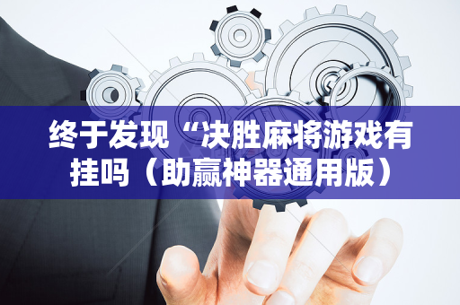 终于发现“决胜麻将游戏有挂吗（助赢神器通用版）