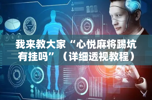 我来教大家“心悦麻将踢坑有挂吗”（详细透视教程）-哔哩哔哩