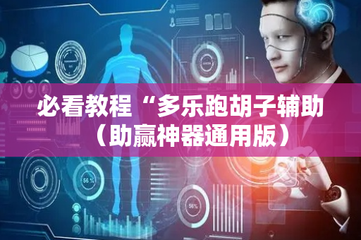 必看教程“多乐跑胡子辅助（助赢神器通用版）